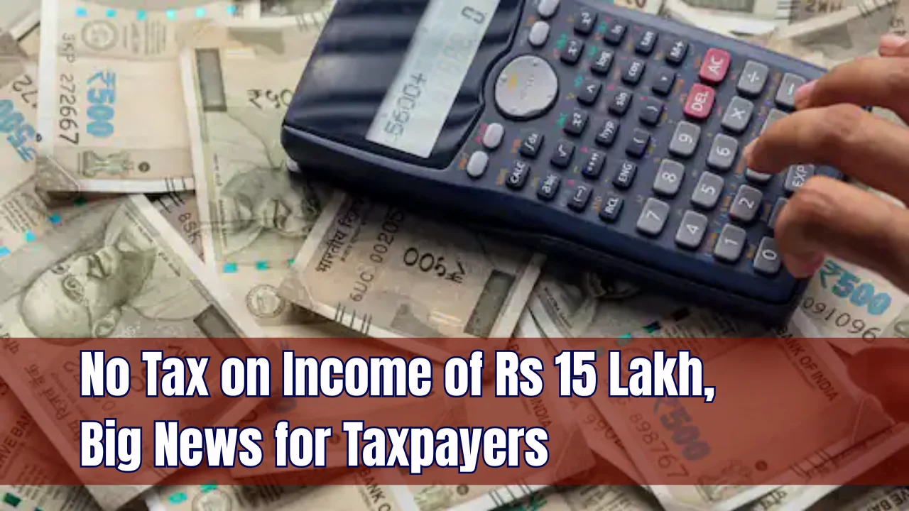 No Tax on Income of Rs 15 Lakh